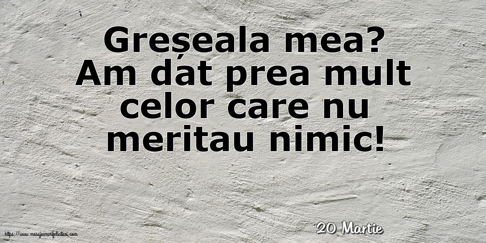 Felicitari de 20 Martie - 20 Martie - Greșeala mea?