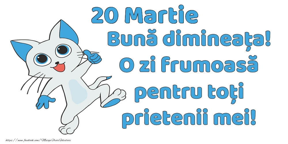 20 Martie: Bună dimineața! O zi frumoasă pentru toți prietenii mei!
