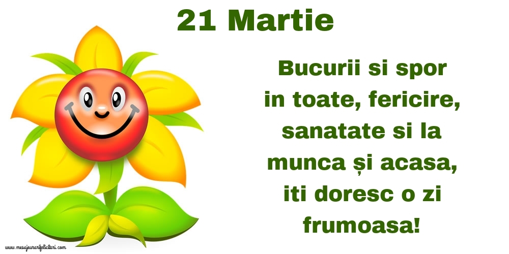 Felicitari de 21 Martie - 21.Martie Bucurii si spor in toate, fericire, sanatate si la munca și acasa, iti doresc o zi frumoasa!