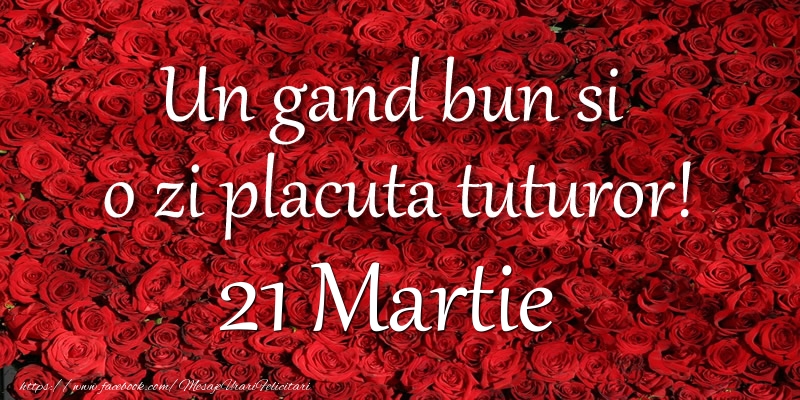 Felicitari de 21 Martie - Un gand bun si  o zi placuta tuturor! Martie 21