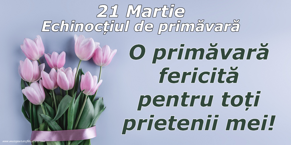 21 Martie O primăvară fericită pentru toți prietenii mei!