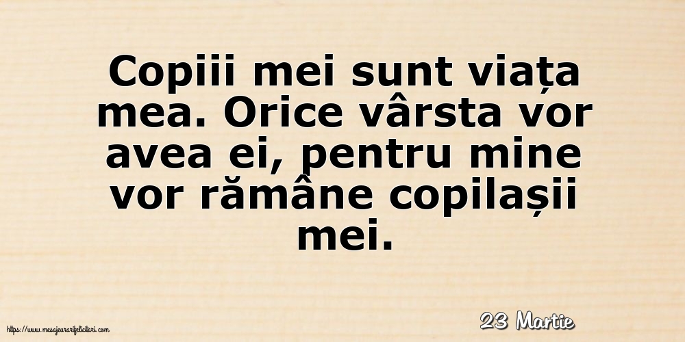 Felicitari de 23 Martie - 23 Martie - Copiii mei sunt viața mea.