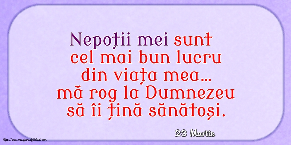 Felicitari de 23 Martie - 23 Martie - Nepoții mei sunt cel mai bun lucru din viața mea…