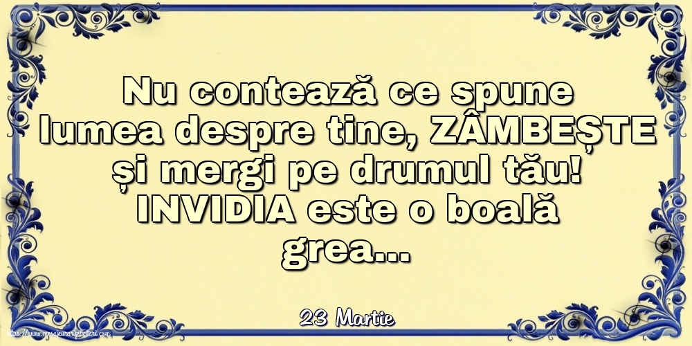 Felicitari de 23 Martie - 23 Martie - Nu contează ce spune lumea despre tine