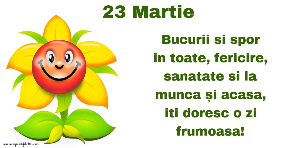 Felicitari de 23 Martie - 23.Martie Bucurii si spor in toate, fericire, sanatate si la munca și acasa, iti doresc o zi frumoasa!