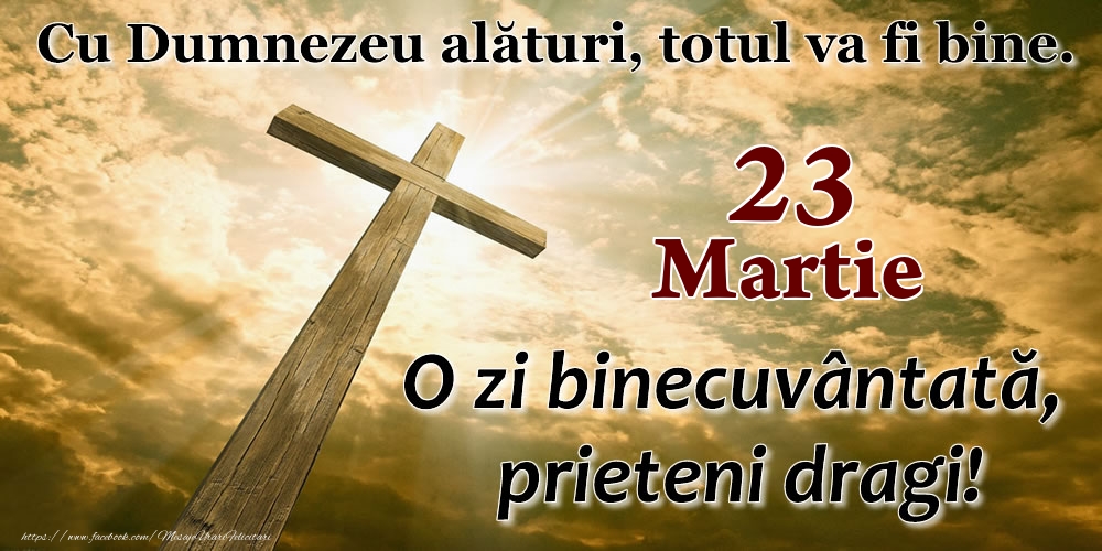 23 Martie - O zi binecuvântată, prieteni dragi!