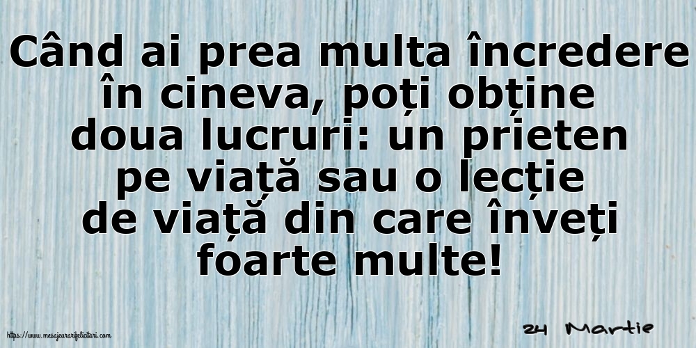 Felicitari de 24 Martie - 24 Martie - Când ai prea multa încredere în cineva...