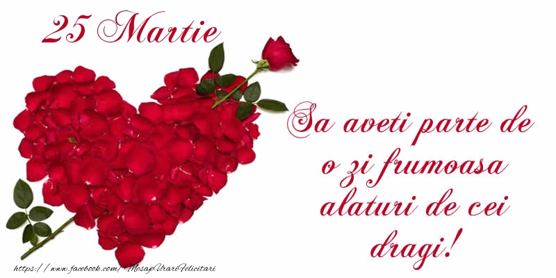 Felicitari de 25 Martie - Sa aveti parte de o zi frumoasa alaturi de cei dragi!