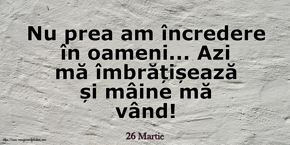 26 Martie - Nu prea am încredere în oameni
