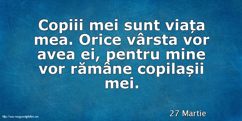 Felicitari de 27 Martie - 27 Martie - Copiii mei sunt viața mea.