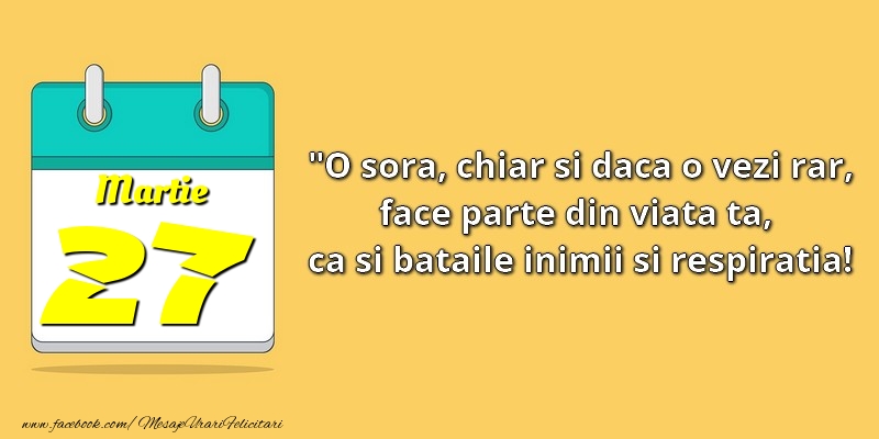 Felicitari de 27 Martie - O soră, chiar şi dacă o vezi rar, face parte din viata ta, ca şi bătăile inimii şi respiraţia! 27Martie
