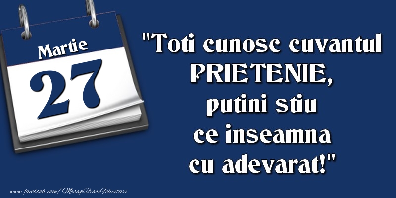 Felicitari de 27 Martie - Toti cunosc cuvantul PRIETENIE, putini stiu ce inseamna cu adevarat! 27 Martie
