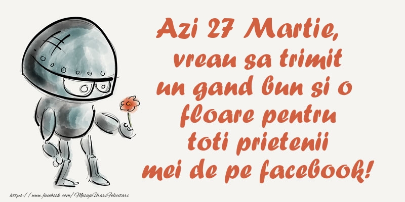 Felicitari de 27 Martie - Azi 27 Martie, vreau sa trimit un gand bun si o floare pentru toti prietenii mei de pe facebook!