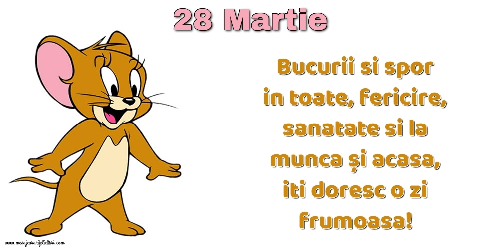Felicitari de 28 Martie - 28.Martie Bucurii si spor in toate, fericire, sanatate si la munca și acasa, iti doresc o zi frumoasa!