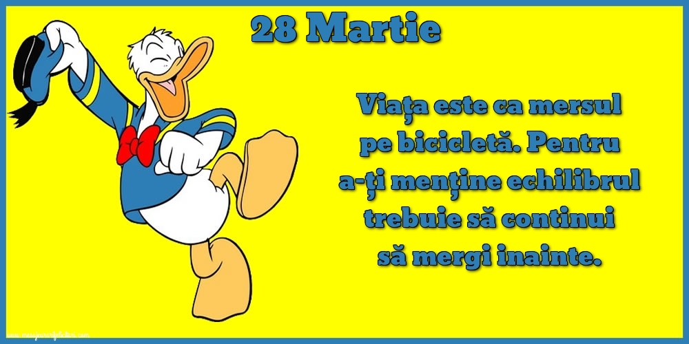 Felicitari de 28 Martie - 28.Martie Viața este ca mersul pe bicicletă. Pentru a-ți menține echilibrul trebuie să continui să mergi inainte.