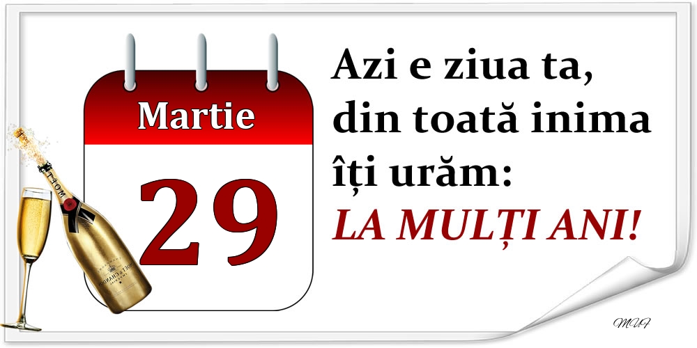 Martie 29 Azi e ziua ta, din toată inima îți urăm: LA MULȚI ANI!
