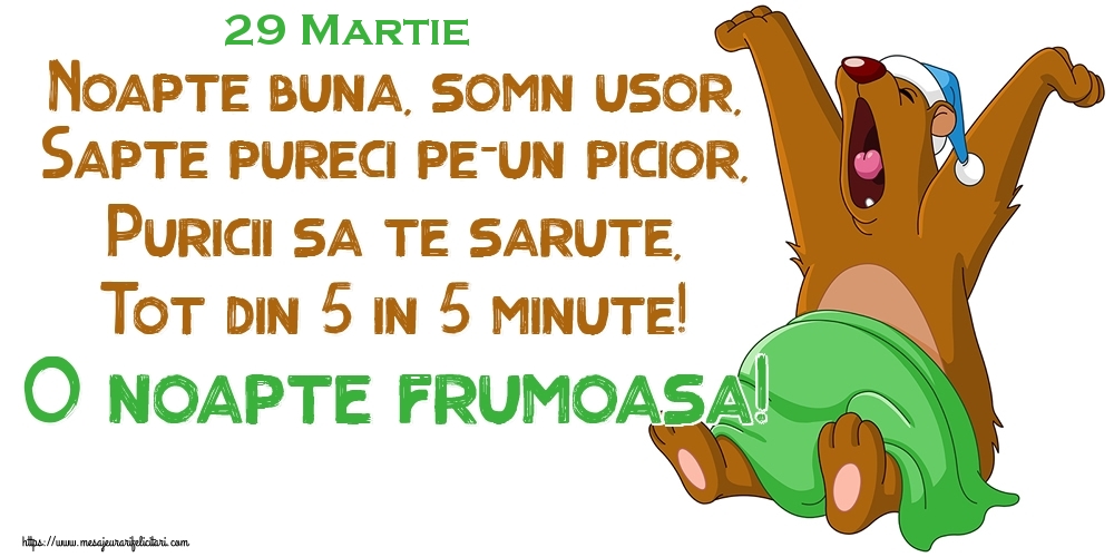 Felicitari de 29 Martie - 29 Martie - Noapte buna, somn usor, Sapte pureci pe-un picior, Puricii sa te sarute, Tot din 5 in 5 minute! O noapte frumoasa!