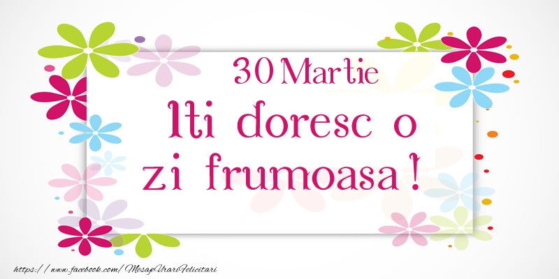 Martie 30 Iti doresc o zi frumoasa!