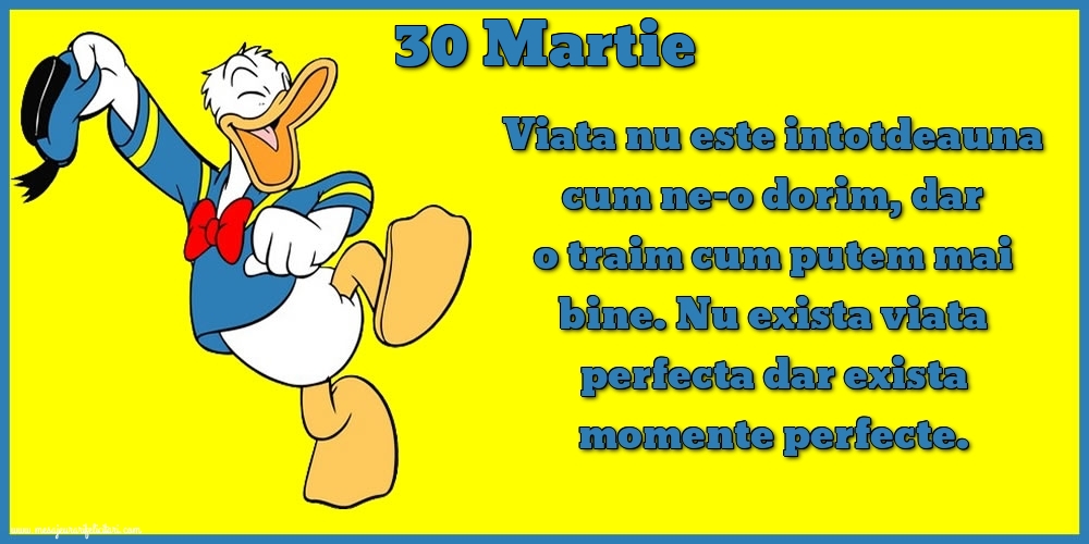 30.Martie Viata nu este intotdeauna cum ne-o dorim, dar o traim cum putem mai bine. Nu exista viata perfecta dar exista momente perfecte.
