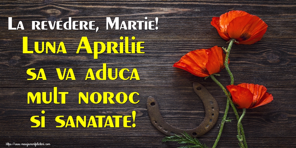 La revedere, Martie! Luna Aprilie sa va aduca mult noroc si sanatate!