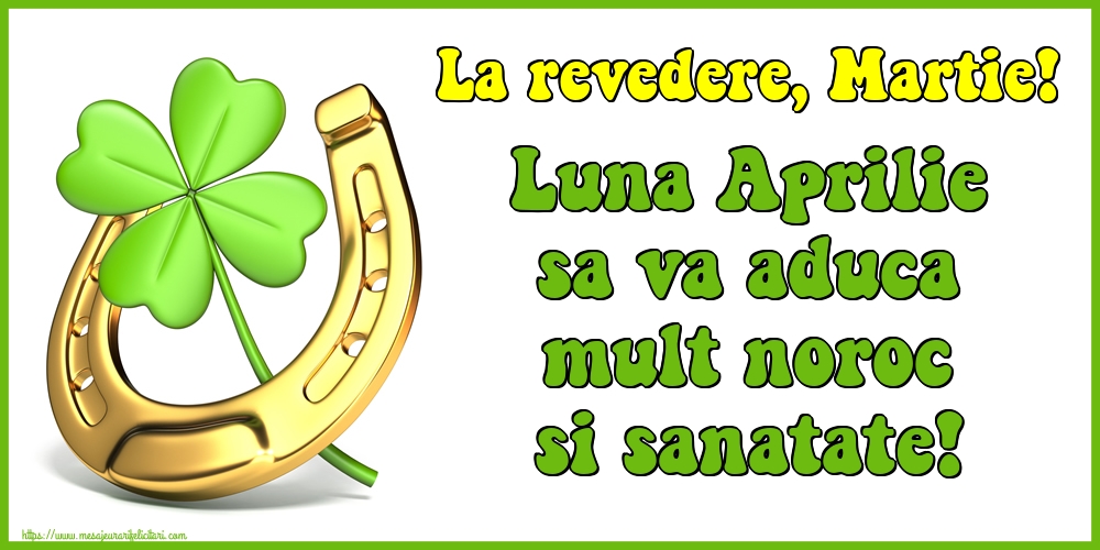La revedere, Martie! Luna Aprilie sa va aduca mult noroc si sanatate!