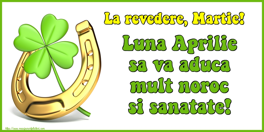 Felicitari de 31 Martie - La revedere, Martie! Luna Aprilie sa va aduca mult noroc si sanatate!