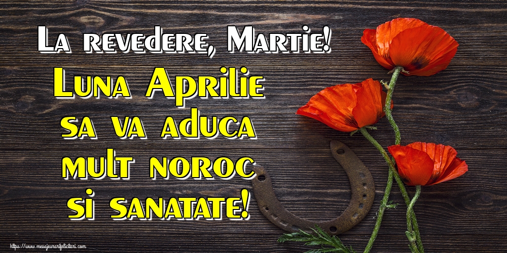 Felicitari de 31 Martie - La revedere, Martie! Luna Aprilie sa va aduca mult noroc si sanatate!