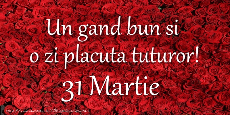 Un gand bun si  o zi placuta tuturor! Martie 31