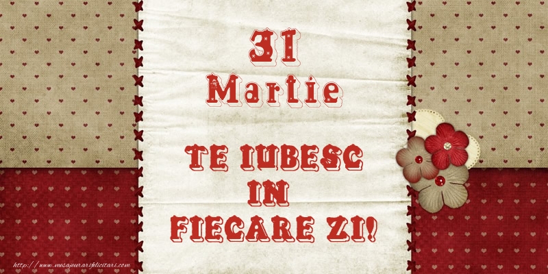 Astazi este 31 Martie si vreau sa-ti amintesc ca te iubesc!