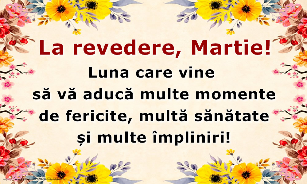 Felicitari de 31 Martie - La revedere, Martie! Luna care vine să vă aducă multe momente de fericite, multa sănătate și multe împliniri!