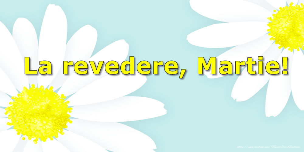 Felicitari de 31 Martie - La revedere, Martie!