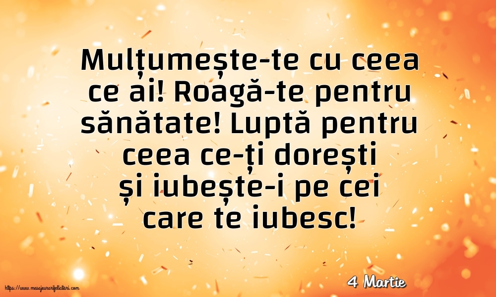 Felicitari de 4 Martie - 4 Martie - Mulțumește-te cu ceea ce ai! Roagă-te pentru sănătate!