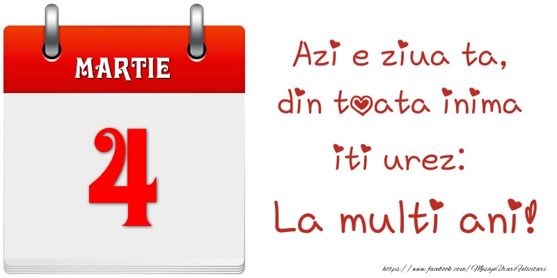 Felicitari de 4 Martie - Martie 4 Azi e ziua ta, din toata inima iti urez: La multi ani!