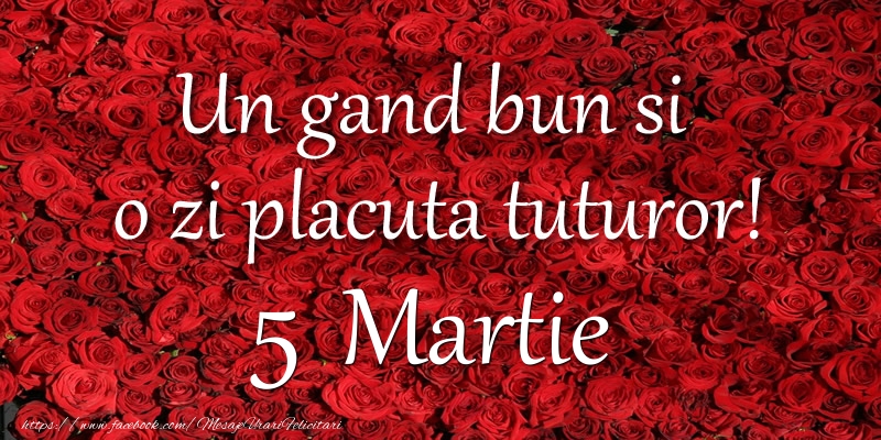 Felicitari de 5 Martie - Un gand bun si  o zi placuta tuturor! Martie 5