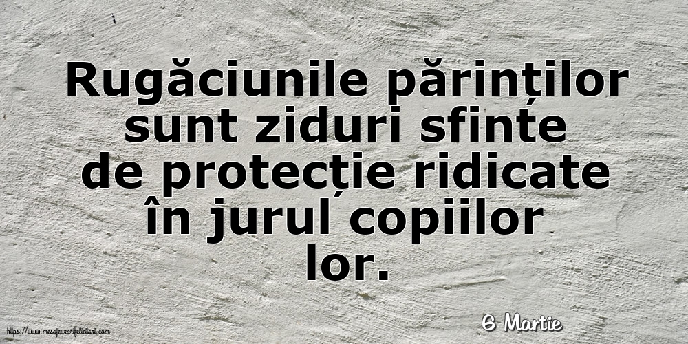 Felicitari de 6 Martie - 6 Martie - Rugăciunile părinților sunt ziduri sfinte