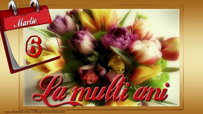 La multi ani! 6 Martie