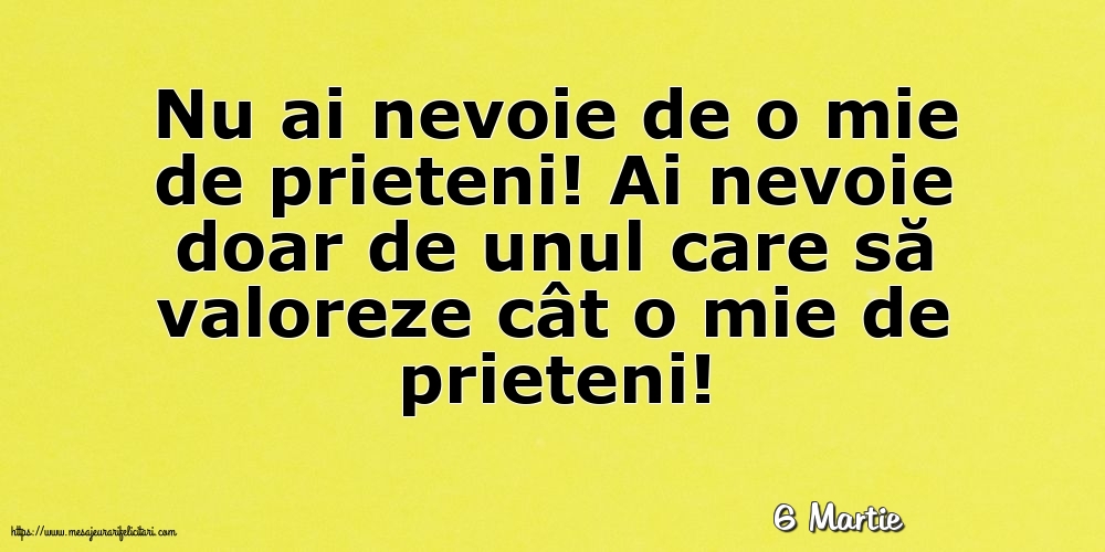 Felicitari de 6 Martie - 6 Martie - Nu ai nevoie de o mie de prieteni!
