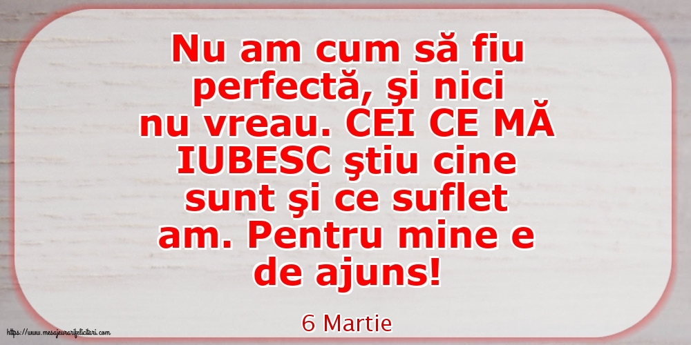 Felicitari de 6 Martie - 6 Martie - Nu am cum să fiu perfectă
