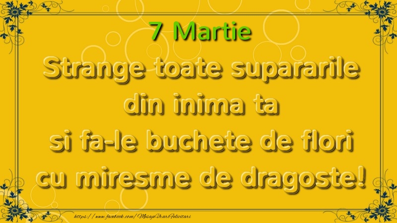 Felicitari de 7 Martie - Strange toate supararile din inima ta si fa-le buchete de flori cu miresme de dragoste! Martie  7