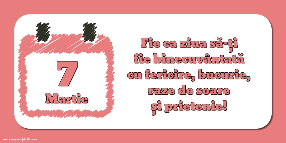Felicitari de 7 Martie - Fie ca ziua să-ți fie binecuvântată cu fericire, bucurie, raze de soare și prietenie!
