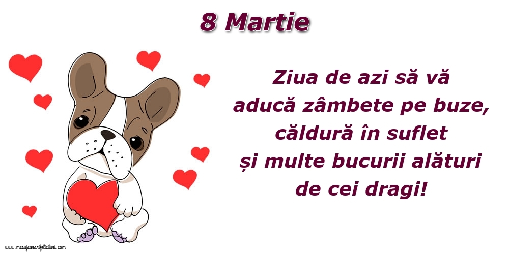Felicitari de 8 Martie - Ziua de azi să vă aducă zâmbete pe buze, căldură în suflet și multe bucurii alături de cei dragi!