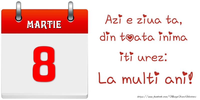 Felicitari de 8 Martie - Martie 8 Azi e ziua ta, din toata inima iti urez: La multi ani!
