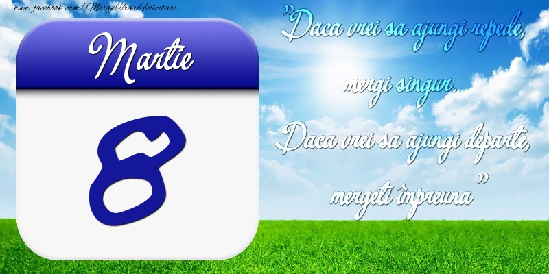 Felicitari de 8 Martie - Martie 8 Dacă vrei să ajungi repede, mergi singur. Dacă vrei să ajungi departe, mergeţi împreună