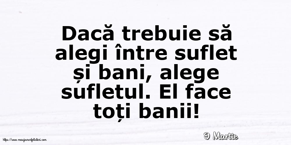 Felicitari de 9 Martie - 9 Martie - Dacă trebuie să alegi între suflet și bani