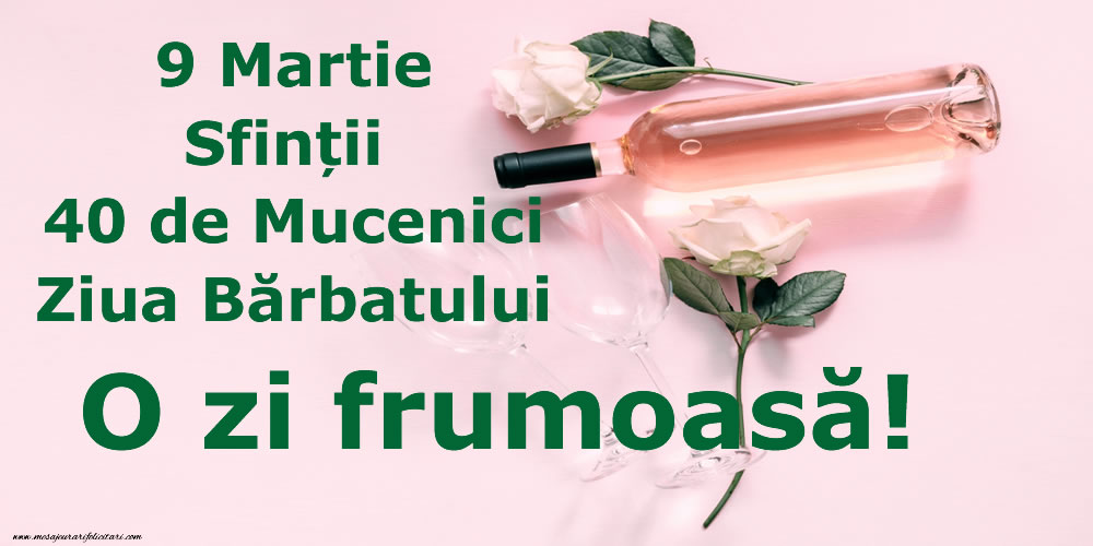9 Martie Sfinții 40 de Mucenici Ziua Bărbatului O zi frumoasă!