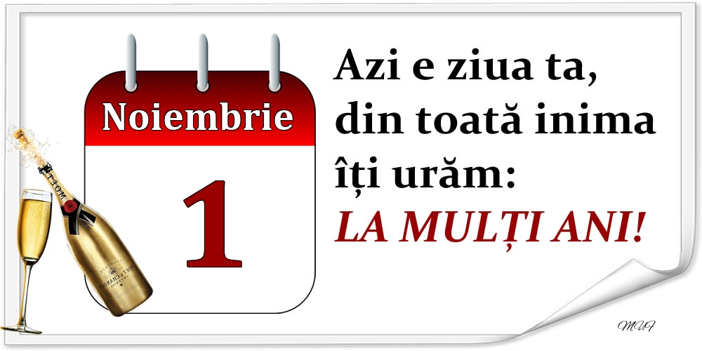 Noiembrie 1 Azi e ziua ta, din toată inima îți urăm: LA MULȚI ANI!