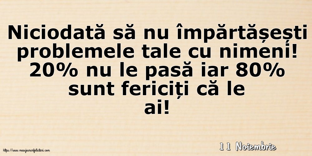 Felicitari de 11 Noiembrie - 11 Noiembrie - Niciodată să nu împărtășești problemele tale cu nimeni!