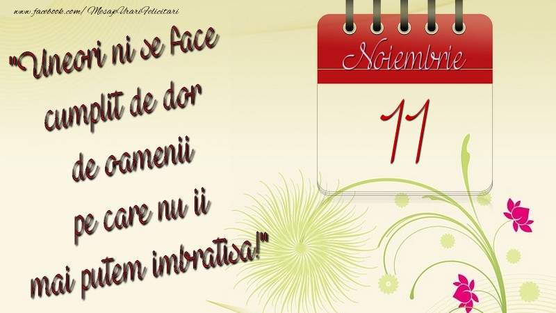 Felicitari de 11 Noiembrie - Uneori ni se face cumplit de dor de oamenii pe care nu ii mai putem imbratisa! 11Noiembrie
