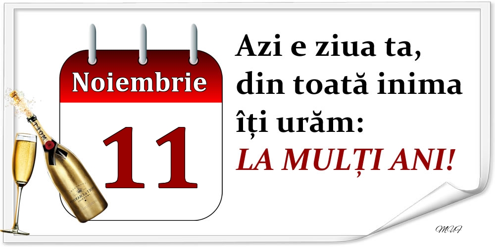 Noiembrie 11 Azi e ziua ta, din toată inima îți urăm: LA MULȚI ANI!