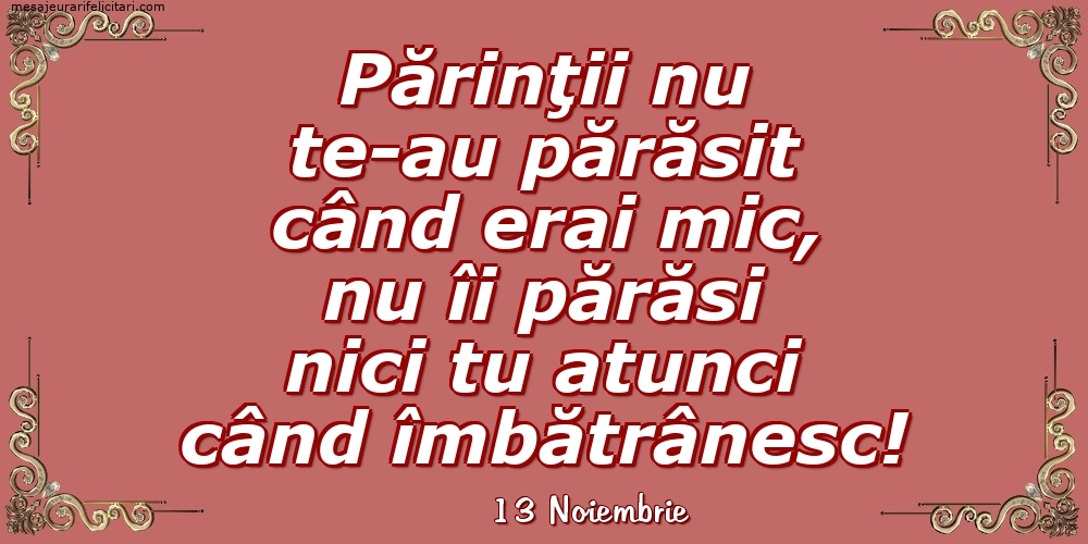 Felicitari de 13 Noiembrie - 13 Noiembrie - Părinţii nu te-au părăsit când erai mic...